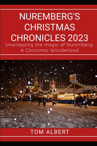 Nuremberg's Christmas Chronicles 2023 Unwrapping the Magic of Nuremberg: A Christmas Wonderland