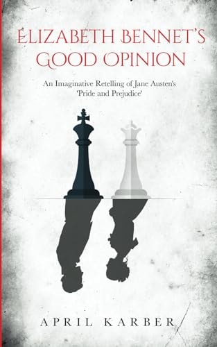 Elizabeth Bennet's Good Opinion An Imaginative Retelling of Jane Austen's 'Pride and Prejudice'