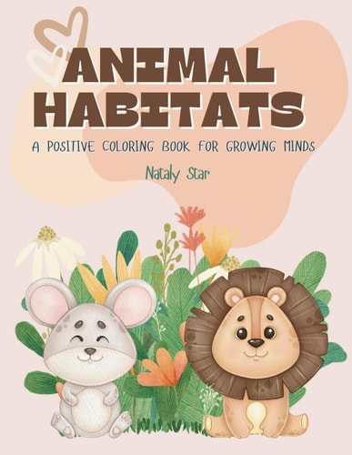 Animal Habitats A Positive Coloring Book for Growing Minds
