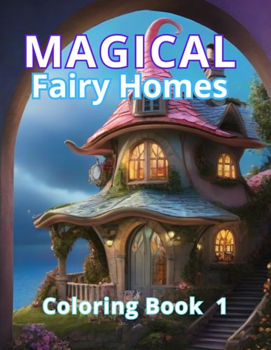 "Magical Fairy Homes Coloring Book 1 Art Therapy and Coloring Magic. A Gift of Enchantment and Tranquility. A Magical Gateway to Relaxation and Stress Release. 50 Enchanting Fairy Home Illustrations. 50 Spaces for Whimsical Expressions