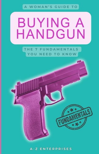 A Woman's Guide To Buying A Handgun The 7 Fundamentals You Need To Know