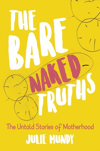 The Bare Naked Truths The Untold Stories of Motherhood