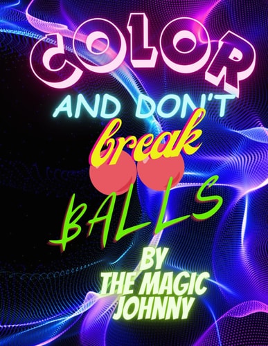 COLOR and Don't Break BALLS!!! - If You Buy this Book You are a Damn Strong Asshole. Swear Word Coloring Book, Bad Language Coloring Book, Adult Cussing Word Coloring Book.