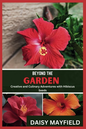 Beyond the Garden Creative and Culinary Adventures with Hibiscus Seeds