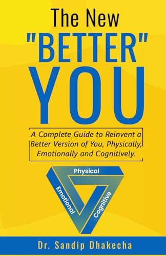 The New "BETTER" YOU A Complete Guide to Reinvent a Better Version of You, Physically, Emotionally and Cognitively