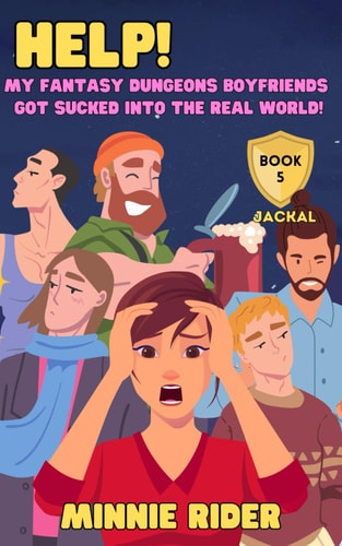HELP! My Fantasy Dungeons Boyfriends Got Sucked Into the Real World! Book Five: Jackal