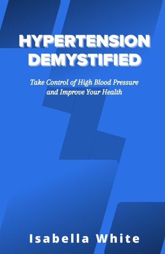 Hypertension Demystified Take Control of High Blood Pressure and Improve Your Health