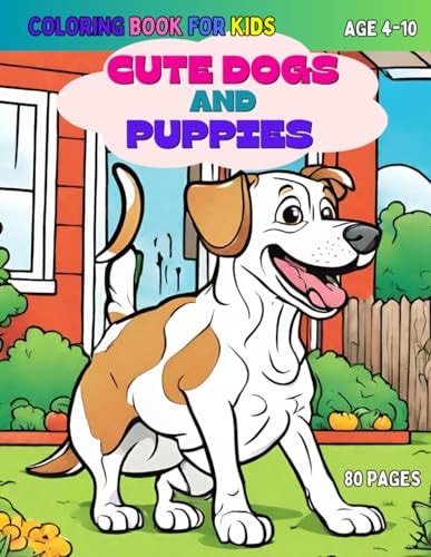 Cute Dogs and Puppies Coloring Book for Kids Age 4-10 A Joyful Journey Through the World of Adorable Dogs and Puppies