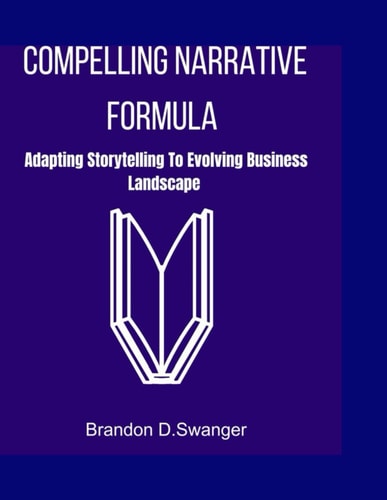 Compelling Narrative Formula Adapting Storytelling To Evolving Business Landscape