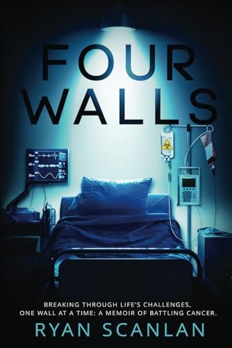 Four Walls Breaking Through Life's Challenges, One Wall at a Time: A Memoir of Battling Cancer