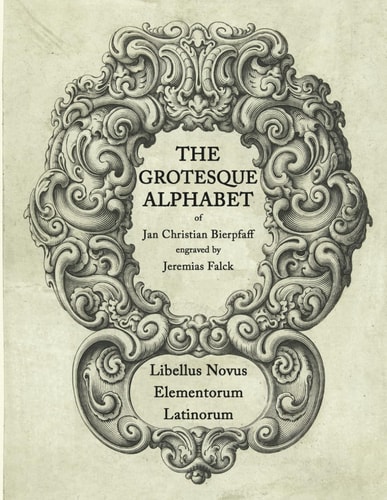 The Grotesque Alphabet of Jan Christian Bierpfaff Libellus Novus Elementorum Latinorum