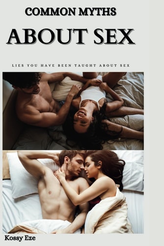 Common Myths about Sex Lies You Have Being Taught About Sex