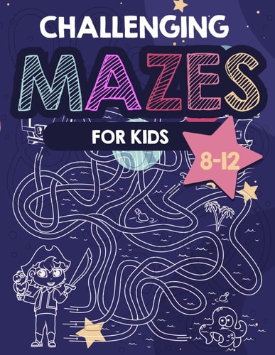 Challenging Mazes for Kids Maze Activity Book for Children Aged 8 to 12 Years Old