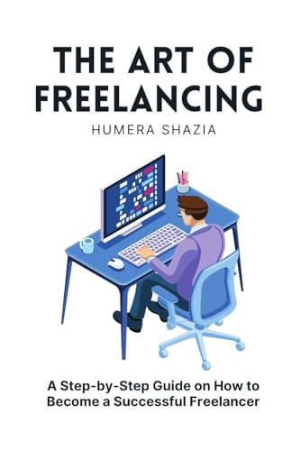 ART OF FREELANCING A Step-by-step Guide on how to Become a Successful Freelancer