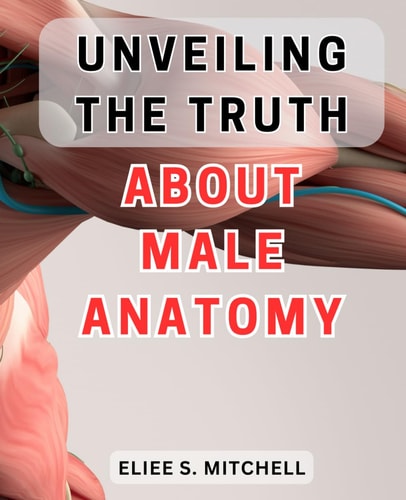 Unveiling the Truth About Male Anatomy Unlocking the Secrets: A Revealing Journey Into the Intricate World of Men's Physiology