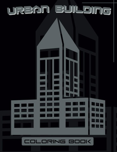 Urban Building Coloring Book For Adults & Teens For A Relaxing Fun-Filled Activity And Stress Relief.