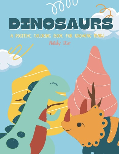 Dinosaurs A Positive Coloring Book for Growing Minds