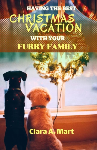 Having the Best Christmas Vacation with Your Furry Family The Ultimate Guide in Making Unforgettable Memories With Your Dog & Cat This Holiday Season