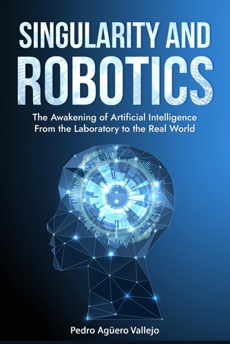 Singularity and Robotics The Awakening of Artificial Intelligence From the Laboratory to the Real World Singularity Is Near