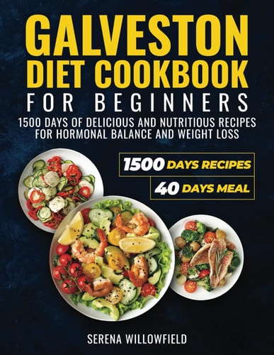 Galveston Diet Cookbook for Beginners 1500 Days of Delicious and Nutritious Recipes for Hormonal Balance and Weight Loss Serena