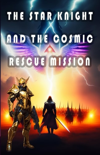 The Star Knight and the Cosmic Rescue Mission Adventure, Bravery, Hope, Triumph of Good Over Evil