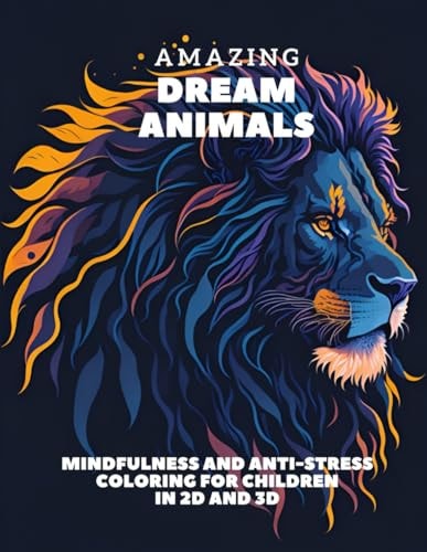 Amazing Dream Animals Mindfulness and Anti-Stress Colorin Mindfulness and Anti-Stress Coloring for Children in 2D and 3D