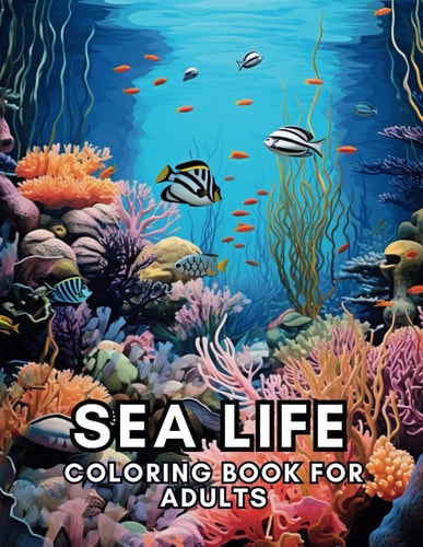 Sea Life Coloring Book For Adults Relaxation, Mindfulness and Stress Relief for Marine Life Enthusiasts