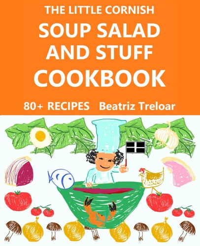 The Little Cornish SOUP SALAD AND STUFF Cookbook Fabulous Recipes from Cornwall, and Easy Gluten-free Baking