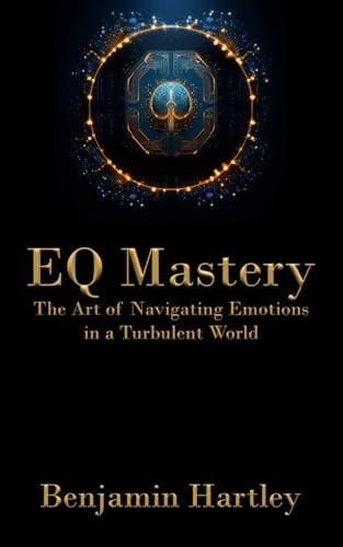 EQ Mastery The Art of Navigating Emotions in a Turbulent World