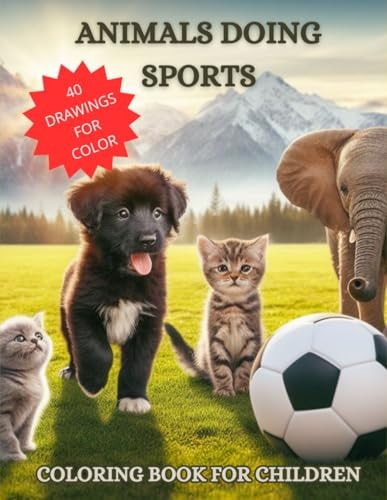 Animals Doing Sports 40 Drawings of Baby Animals to Color for Boys and Girls from 4 to 10 Years Old