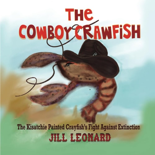 The Cowboy Crawfish A Louisiana Legend of The Kisatchie Painted Crayfish's Fight Against Extinction