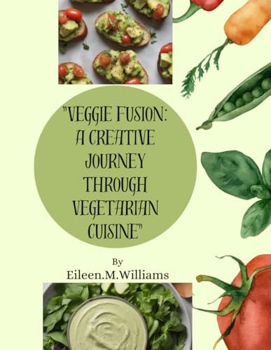 "Veggie Fusion A Creative Journey Through Vegetarian Cuisine"