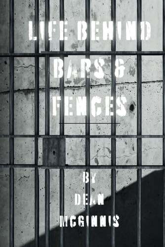 Life Behind Bars & Fences A Collection of Poetry Based on Real Life Experiences in Prison