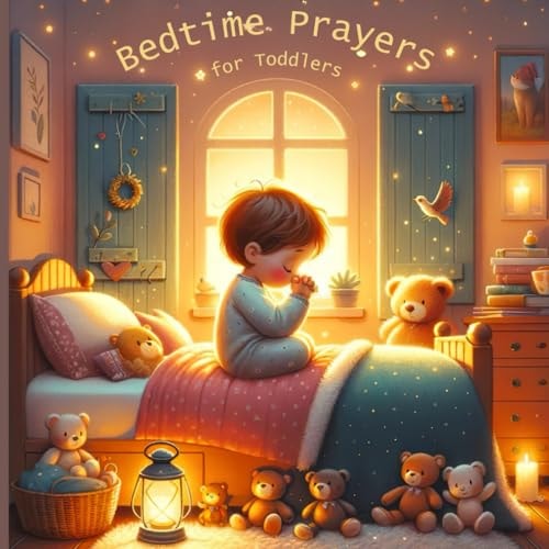 Bedtime Prayers for Toddlers Bedtime Prayers for Little Souls. Soothing Prayers to Wrap Your Child in Sleep.