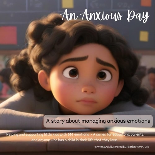 An Anxious Day - A Story about Managing Anxious Emotions Helping and Supporting Little Kids with BIG Emotions - A Series for Educators, Parents, and Anyone who Has a Child in Their Life that They Love.