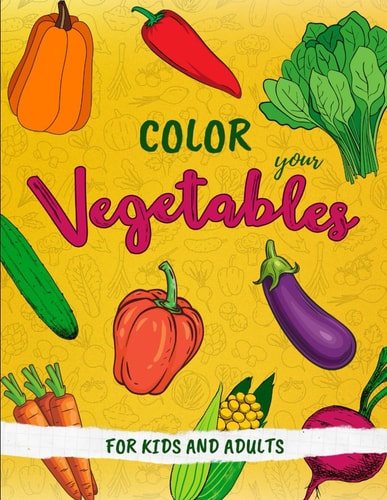 Color Your Vegetables Coloring Book With Simple Designs of Veggies for All Ages Perfect for Relaxation and Stress Relief