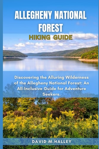 Allegheny National Forest Hiking Guide Discovering the Alluring Wilderness of the Allegheny National Forest: An All-Inclusive Guide for Adventure Seekers.
