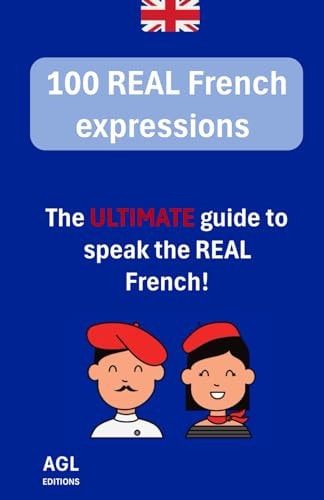 100 REAL French Expressions The ULTIMATE Guide to Speak the REAL French!
