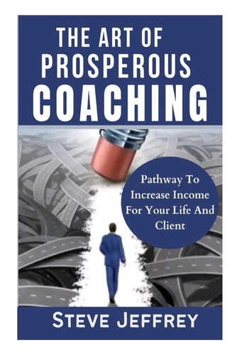 The Art of Prosperous Coaching Pathway To Increase Income For Your Life And Client