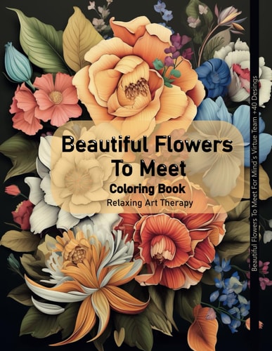 Beautiful Flowers to Meet Relaxing Art Therapy, Floral Coloring Book for Adults, Stress Relief, Over 40 Designs of Relaxing Plants to Color