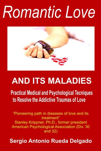 Romantic Love and Its Maladies Medical and Psychological Techniques to Resolve the Addictive Traumas of Love