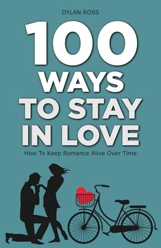 100 Ways to Stay in Love How to Keep Romance Alive Over Time