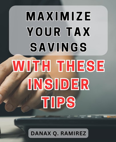 Maximize Your Tax Savings with These Insider Tips Unlock Hidden Ways to Save Money on Taxes Using Expert Strategies from Industry Insiders