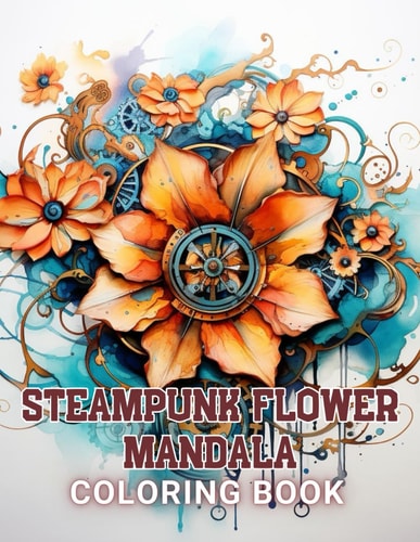 Steampunk Flower Mandala Coloring Book 100+ High-Quality and Unique Coloring Pages For All Fans