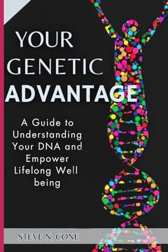 Your Genetic Advantage A Guide to Understanding Your DNA and Empower Lifelong Well-being