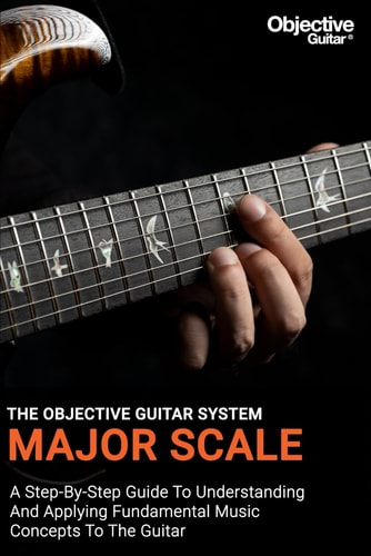 Major Scale - The Objective Guitar System The First Instalment of the Objective Guitar System. A Step-by-step Guide to Building a Solid Musical Foundation.