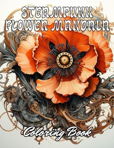 Steampunk Flower Mandala Coloring Book 100] New and Exciting Designs for All Fans