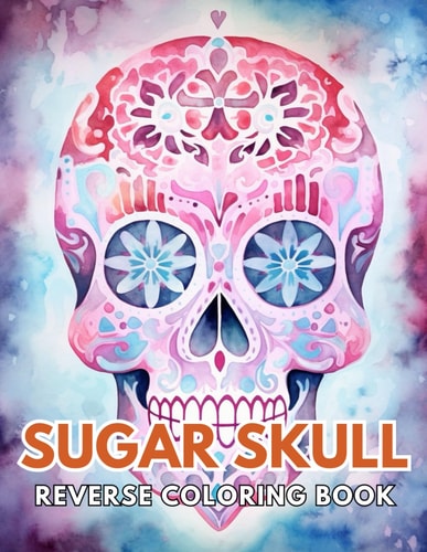 Sugar Skull Reverse Coloring Book New and Exciting Designs, Begin Your Journey Into Creativity