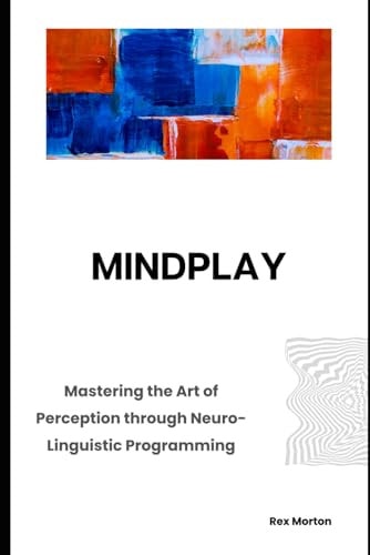 Mindplay Mastering the Art of Perception Through Neuro-Linguistic Programming