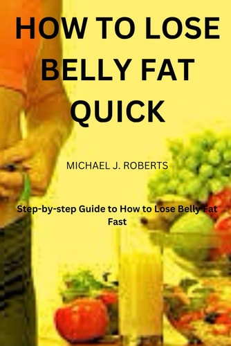 How to Lose Belly Fat Quick Step-by-step Guide to How to Lose Tummy Fat Fast For Women & Men